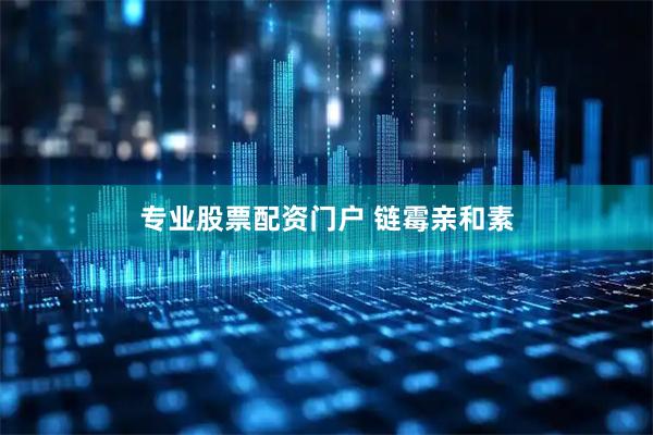 专业股票配资门户 链霉亲和素